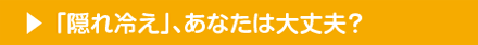 「隠れ冷え」、あなたは大丈夫？