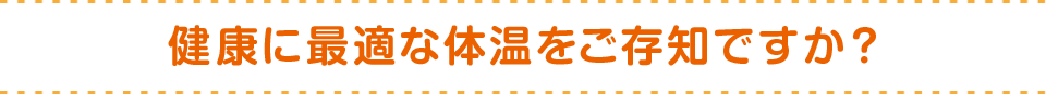 健康に最適な体温をご存知ですか？